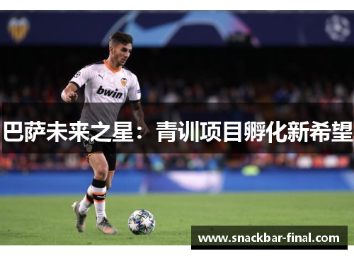 巴萨未来之星：青训项目孵化新希望